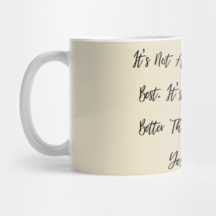 It's Not About Being the Best. It's About Being Better Than You Were Yesterday. Mug